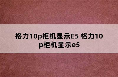 格力10p柜机显示E5 格力10p柜机显示e5